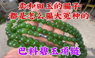 卖和田玉的骗子都是怎么骗大冤种的,巴料碧玉项链
